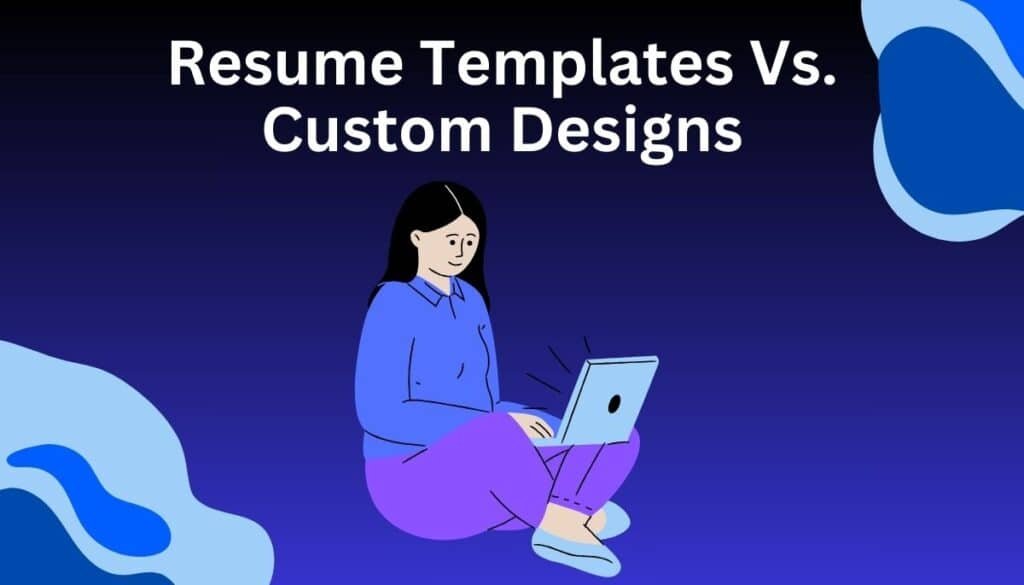 Resume Templates vs. Custom Designs